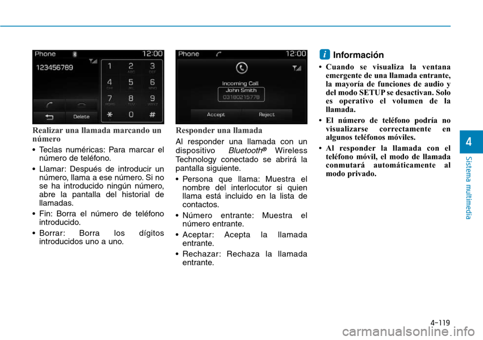 Hyundai Elantra 2017  Manual del propietario (in Spanish) 4-119
Sistema multimedia
4
Realizar una llamada marcando un
número
• Teclas numéricas: Para marcar el
número de teléfono.
• Llamar: Después de introducir un
número, llama a ese número. Si n