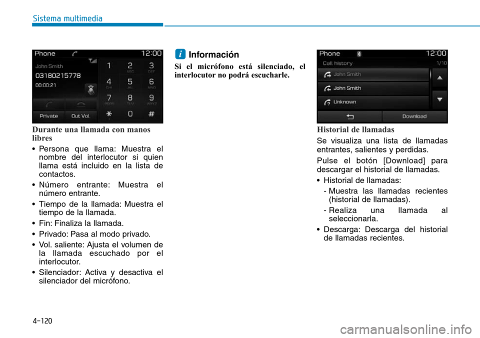 Hyundai Elantra 2017  Manual del propietario (in Spanish) 4-120
Sistema multimedia
Durante una llamada con manos
libres
• Persona que llama: Muestra el
nombre del interlocutor si quien
llama está incluido en la lista de
contactos.
• Número entrante: Mu