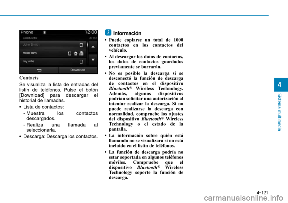 Hyundai Elantra 2017  Manual del propietario (in Spanish) 4-121
Sistema multimedia
4
Contacts
Se visualiza la lista de entradas del
listín de teléfonos. Pulse el botón
[Download] para descargar el
historial de llamadas.
• Lista de contactos:
- Muestra l
