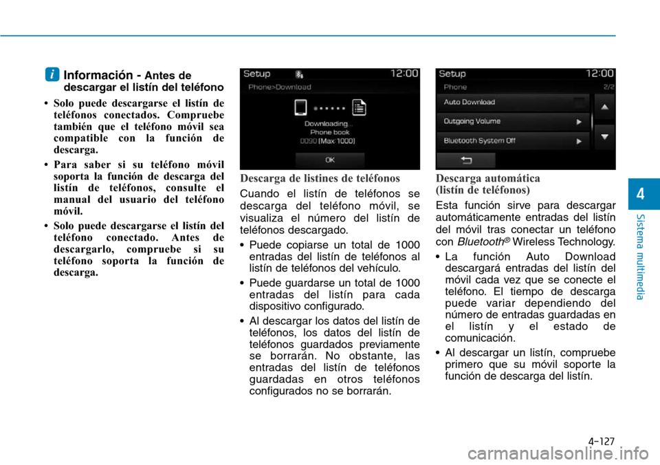 Hyundai Elantra 2017  Manual del propietario (in Spanish) 4-127
Sistema multimedia
4
Información -Antes de
descargar el listín del teléfono
• Solo puede descargarse el listín de
teléfonos conectados. Compruebe
también que el teléfono móvil sea
comp