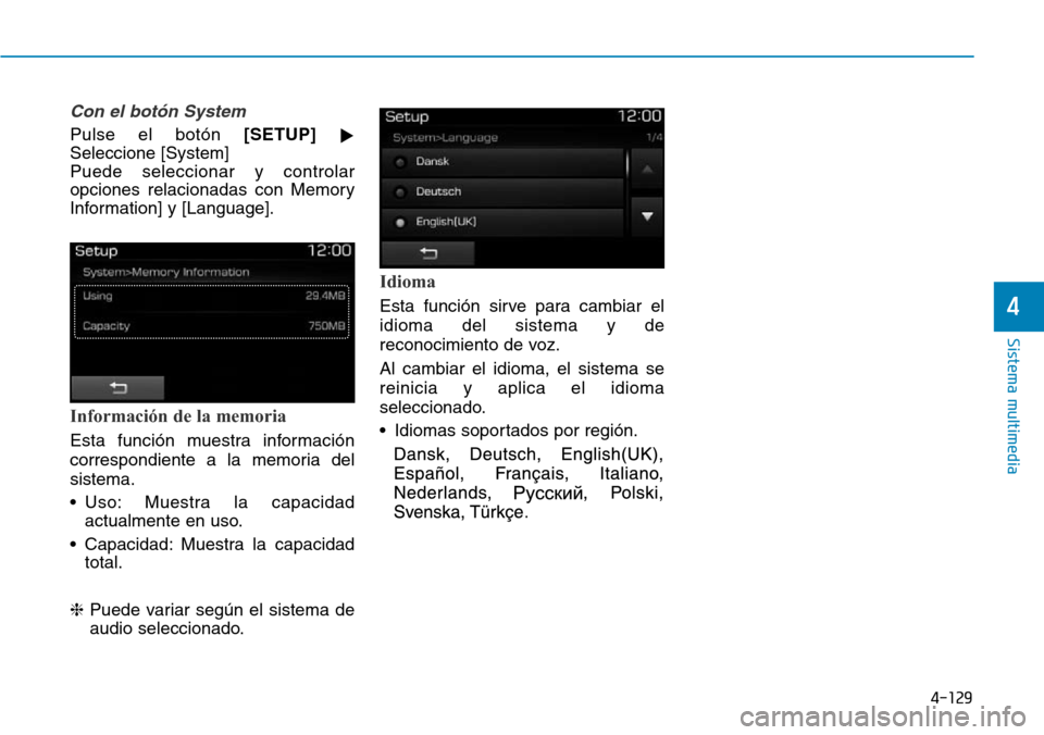 Hyundai Elantra 2017  Manual del propietario (in Spanish) 4-129
Sistema multimedia
4
Con el botón System
Pulse el botón [SETUP]

Seleccione [System]
Puede seleccionar y controlar
opciones relacionadas con Memory
Information] y [Language].
Información de 