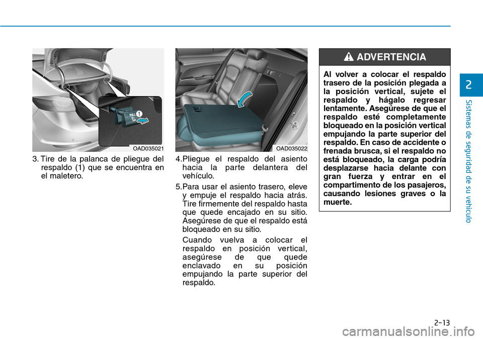 Hyundai Elantra 2017  Manual del propietario (in Spanish) 2-13
Sistemas de seguridad de su vehículo 
2
3. Tire de la palanca de pliegue del
respaldo (1) que se encuentra en
el maletero.4.Pliegue el respaldo del asiento
hacia la parte delantera del
vehículo