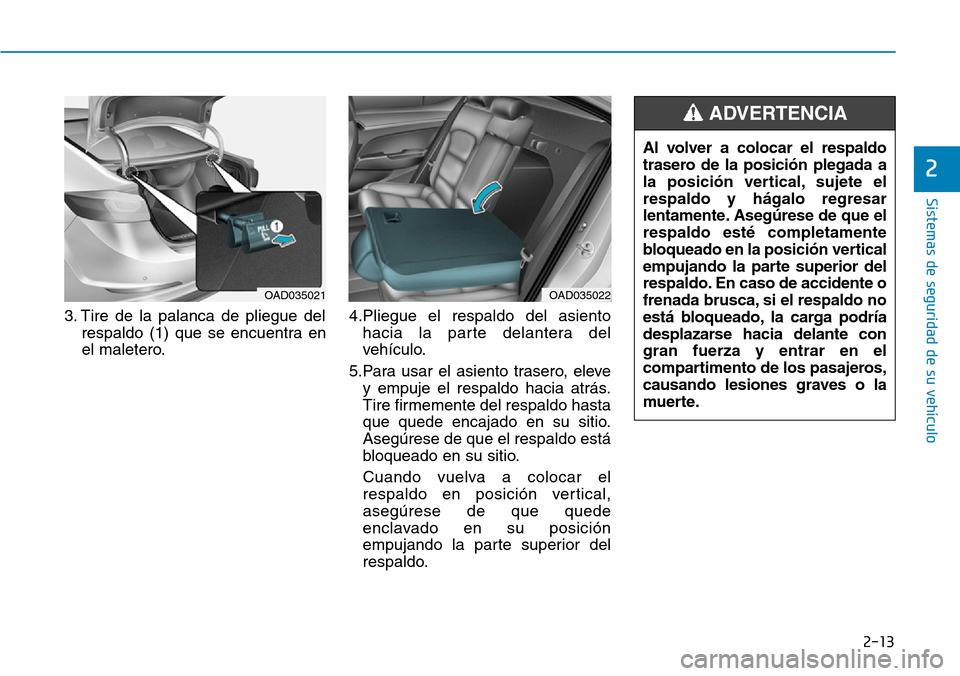Hyundai Elantra 2017 Manual del propietario (in Spanish) 2-13
Sistemas de seguridad de su vehículo
2
3. Tire de la palanca de pliegue del
respaldo (1) que se encuentra en
el maletero.4.Pliegue el respaldo del asiento
hacia la parte delantera del
vehículo Hyundai Elantra 2017 Manual del propietario (in Spanish) 2-13
Sistemas de seguridad de su vehículo
2
3. Tire de la palanca de pliegue del
respaldo (1) que se encuentra en
el maletero.4.Pliegue el respaldo del asiento
hacia la parte delantera del
vehículo