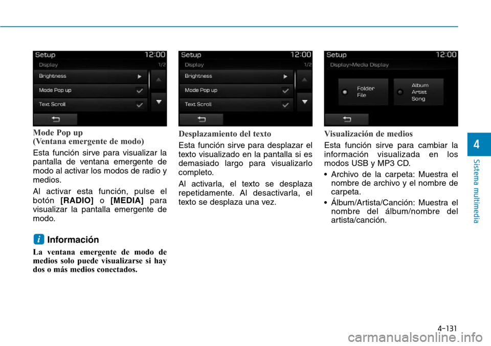 Hyundai Elantra 2017  Manual del propietario (in Spanish) 4-131
Sistema multimedia
4
Mode Pop up 
(Ventana emergente de modo) 
Esta función sirve para visualizar la
pantalla de ventana emergente de
modo al activar los modos de radio y
medios.
Al activar est