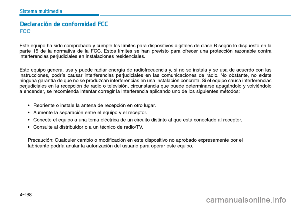 Hyundai Elantra 2017  Manual del propietario (in Spanish) 4-138
Sistema multimedia
FCC 
Este equipo ha sido comprobado y cumple los límites para dispositivos digitales de clase B según lo dispuesto en la
parte 15 de la normativa de la FCC. Estos límites s