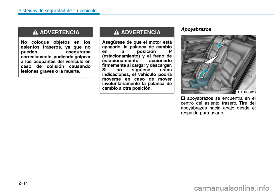 Hyundai Elantra 2017 Manual del propietario (in Spanish) 2-14
Sistemas de seguridad de su vehículo
Apoyabrazos
El apoyabrazos se encuentra en el
centro del asiento trasero. Tire del
apoyabrazos hacia abajo desde el
respaldo para usarlo. No coloque objeto Hyundai Elantra 2017 Manual del propietario (in Spanish) 2-14
Sistemas de seguridad de su vehículo
Apoyabrazos
El apoyabrazos se encuentra en el
centro del asiento trasero. Tire del
apoyabrazos hacia abajo desde el
respaldo para usarlo. No coloque objeto