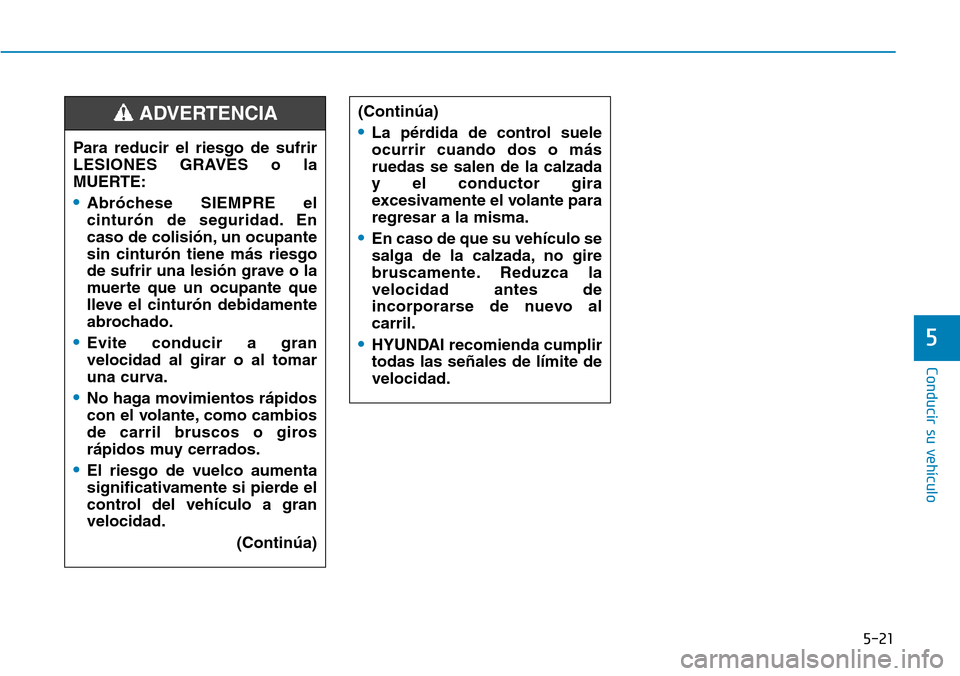 Hyundai Elantra 2017 Manual del propietario (in Spanish) 5-21
Conducir su vehículo
5
Para reducir el riesgo de sufrir
LESIONES GRAVES o la
MUERTE:
•Abróchese SIEMPRE el
cinturón de seguridad. En
caso de colisión, un ocupante
sin cinturón tiene más r Hyundai Elantra 2017 Manual del propietario (in Spanish) 5-21
Conducir su vehículo
5
Para reducir el riesgo de sufrir
LESIONES GRAVES o la
MUERTE:
•Abróchese SIEMPRE el
cinturón de seguridad. En
caso de colisión, un ocupante
sin cinturón tiene más r