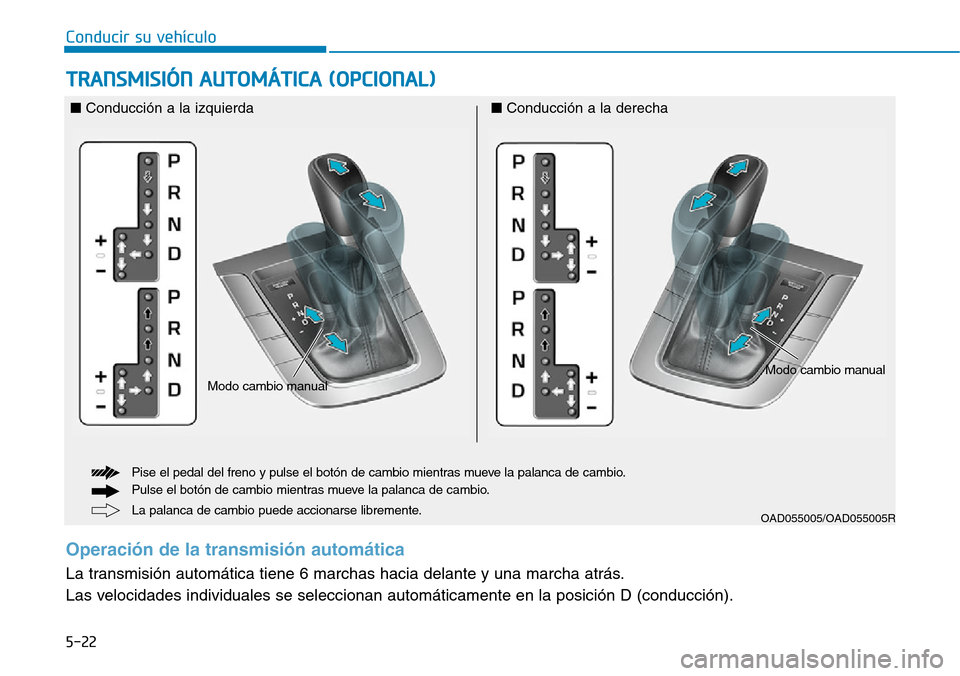 Hyundai Elantra 2017 Manual del propietario (in Spanish) Conducir su vehículo
5-22
TRANSMISIÓN AUTOMÁTICA (OPCIONAL)
La palanca de cambio puede accionarse libremente. Pise el pedal del freno y pulse el botón de cambio mientras mueve la palanca de cambio Hyundai Elantra 2017 Manual del propietario (in Spanish) Conducir su vehículo
5-22
TRANSMISIÓN AUTOMÁTICA (OPCIONAL)
La palanca de cambio puede accionarse libremente. Pise el pedal del freno y pulse el botón de cambio mientras mueve la palanca de cambio