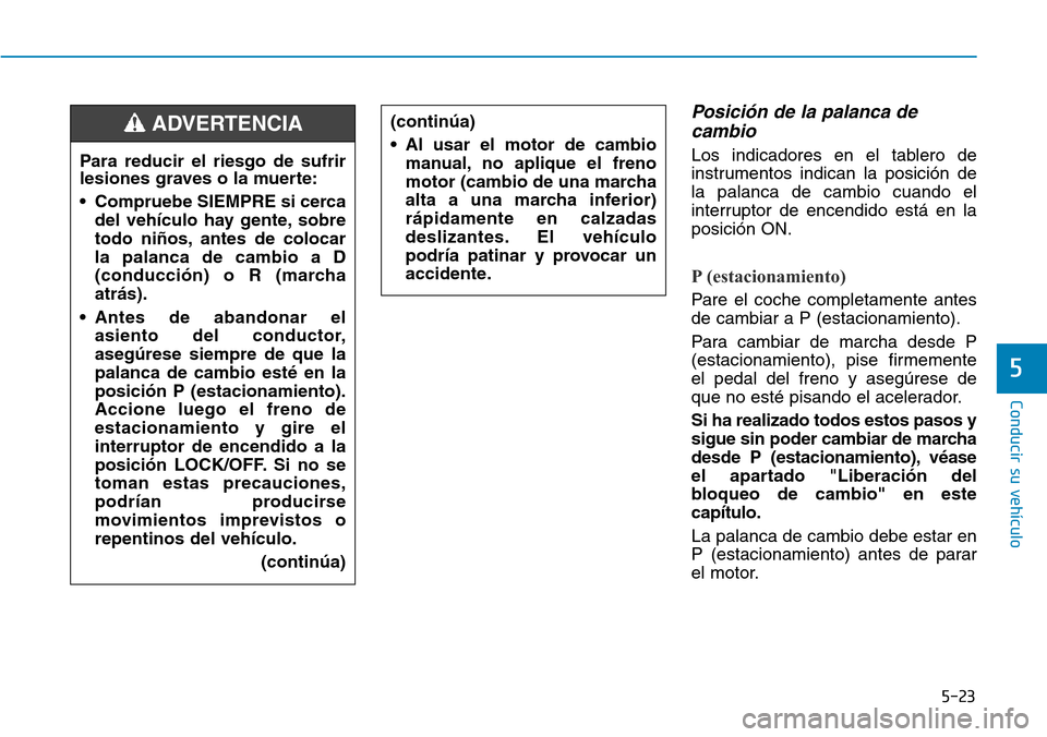 Hyundai Elantra 2017 Manual del propietario (in Spanish) 5-23
Conducir su vehículo
5
Posición de la palanca de
cambio
Los indicadores en el tablero de
instrumentos indican la posición de
la palanca de cambio cuando el
interruptor de encendido está en la Hyundai Elantra 2017 Manual del propietario (in Spanish) 5-23
Conducir su vehículo
5
Posición de la palanca de
cambio
Los indicadores en el tablero de
instrumentos indican la posición de
la palanca de cambio cuando el
interruptor de encendido está en la