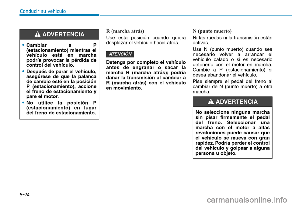 Hyundai Elantra 2017 Manual del propietario (in Spanish) Conducir su vehículo
5-24
R (marcha atrás)
Use esta posición cuando quiera
desplazar el vehículo hacia atrás.
Detenga por completo el vehículo
antes de engranar o sacar la
marcha R (marcha atrá Hyundai Elantra 2017 Manual del propietario (in Spanish) Conducir su vehículo
5-24
R (marcha atrás)
Use esta posición cuando quiera
desplazar el vehículo hacia atrás.
Detenga por completo el vehículo
antes de engranar o sacar la
marcha R (marcha atrá