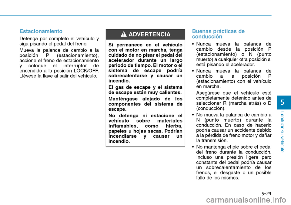 Hyundai Elantra 2017 Manual del propietario (in Spanish) 5-29
Conducir su vehículo
5
Estacionamiento
Detenga por completo el vehículo y
siga pisando el pedal del freno.
Mueva la palanca de cambio a la
posición P (estacionamiento),
accione el freno de est Hyundai Elantra 2017 Manual del propietario (in Spanish) 5-29
Conducir su vehículo
5
Estacionamiento
Detenga por completo el vehículo y
siga pisando el pedal del freno.
Mueva la palanca de cambio a la
posición P (estacionamiento),
accione el freno de est
