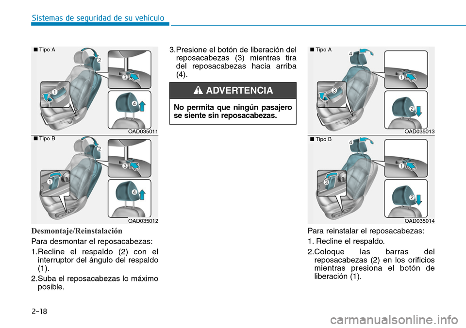 Hyundai Elantra 2017 Manual del propietario (in Spanish) 2-18
Sistemas de seguridad de su vehículo
Desmontaje/Reinstalación
Para desmontar el reposacabezas:
1.Recline el respaldo (2) con el
interruptor del ángulo del respaldo
(1).
2.Suba el reposacabez Hyundai Elantra 2017 Manual del propietario (in Spanish) 2-18
Sistemas de seguridad de su vehículo
Desmontaje/Reinstalación
Para desmontar el reposacabezas:
1.Recline el respaldo (2) con el
interruptor del ángulo del respaldo
(1).
2.Suba el reposacabez