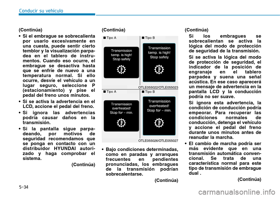 Hyundai Elantra 2017 Manual del propietario (in Spanish) Conducir su vehículo
5-34
(Continúa)
• Si el embrague se sobrecalienta
por usarlo excesivamente en
una cuesta, puede sentir cierto
temblor y la visualización parpa-
dea en el tablero de instru-
m Hyundai Elantra 2017 Manual del propietario (in Spanish) Conducir su vehículo
5-34
(Continúa)
• Si el embrague se sobrecalienta
por usarlo excesivamente en
una cuesta, puede sentir cierto
temblor y la visualización parpa-
dea en el tablero de instru-
m
