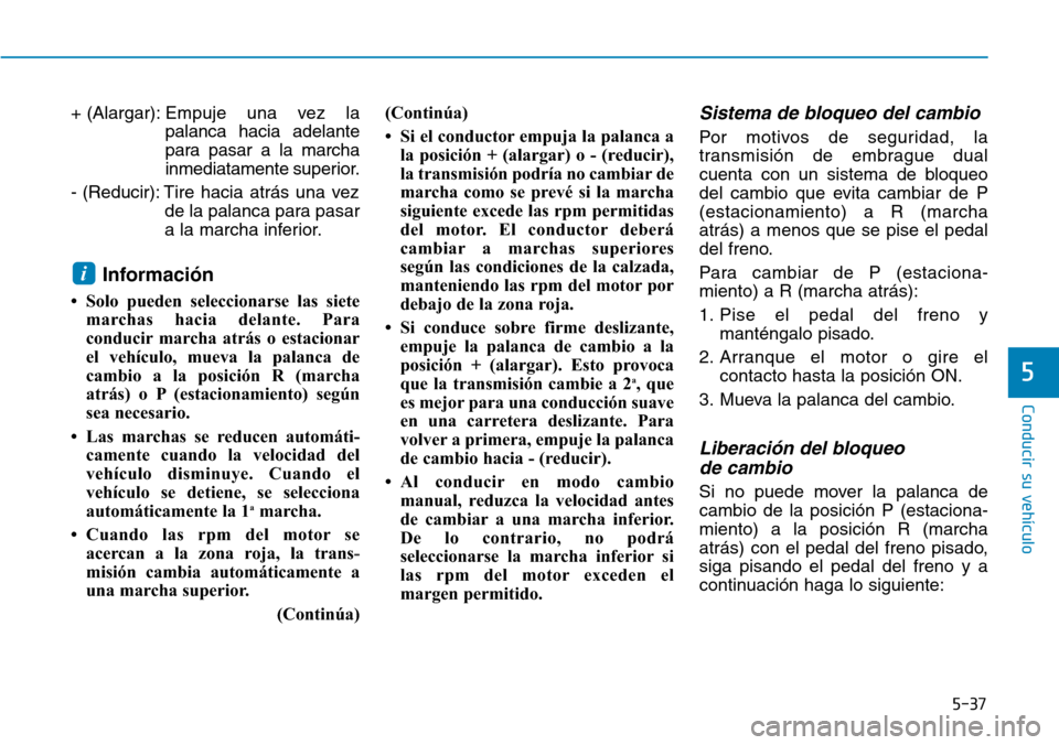 Hyundai Elantra 2017 Manual del propietario (in Spanish) 5-37
Conducir su vehículo
5
+ (Alargar):Empuje una vez la
palanca hacia adelante
para pasar a la marcha
inmediatamente superior.
- (Reducir): Tire hacia atrás una vez
de la palanca para pasar
a la m Hyundai Elantra 2017 Manual del propietario (in Spanish) 5-37
Conducir su vehículo
5
+ (Alargar):Empuje una vez la
palanca hacia adelante
para pasar a la marcha
inmediatamente superior.
- (Reducir): Tire hacia atrás una vez
de la palanca para pasar
a la m