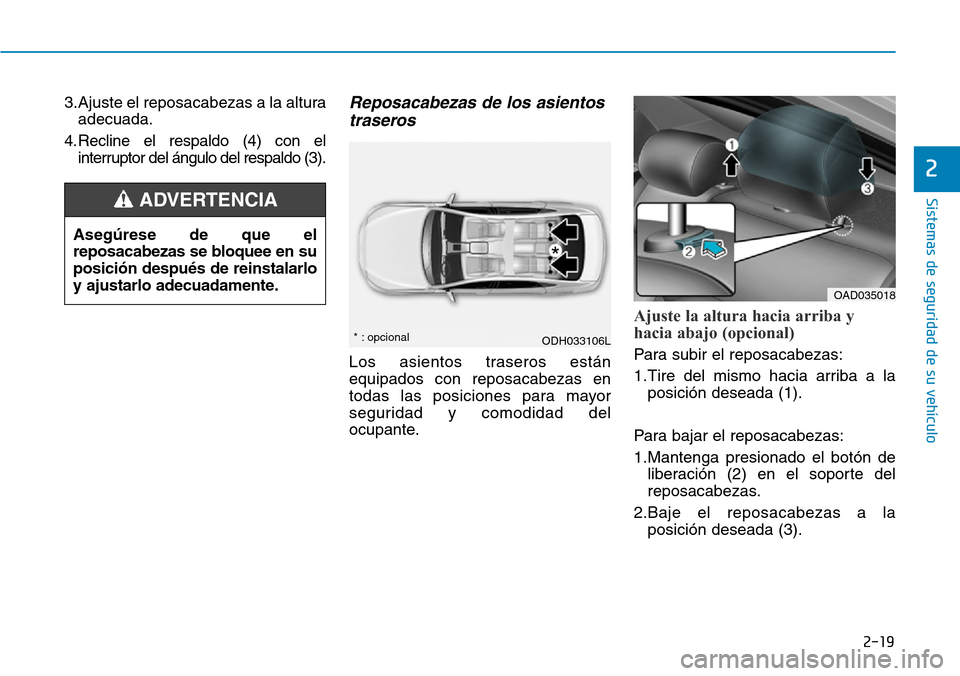 Hyundai Elantra 2017 Manual del propietario (in Spanish) 2-19
Sistemas de seguridad de su vehículo
2
3.Ajuste el reposacabezas a la altura
adecuada.
4. Recline el respaldo (4) con el
interruptor del ángulo del respaldo (3).Reposacabezas de los asientos
t Hyundai Elantra 2017 Manual del propietario (in Spanish) 2-19
Sistemas de seguridad de su vehículo
2
3.Ajuste el reposacabezas a la altura
adecuada.
4. Recline el respaldo (4) con el
interruptor del ángulo del respaldo (3).Reposacabezas de los asientos
t