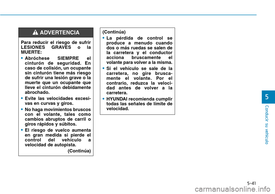 Hyundai Elantra 2017  Manual del propietario (in Spanish) 5-41
Conducir su vehículo
5
Para reducir el riesgo de sufrir
LESIONES GRAVES o la
MUERTE:
•Abróchese SIEMPRE el
cinturón de seguridad. En
caso de colisión, un ocupante
sin cinturón tiene más r