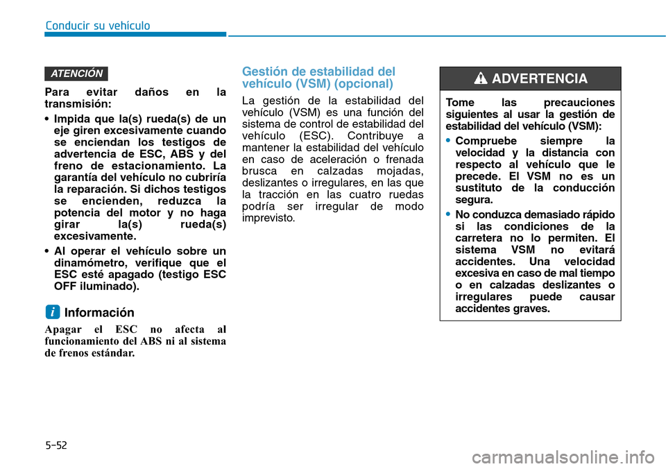 Hyundai Elantra 2017 Manual del propietario (in Spanish) 5-52
Conducir su vehículo
Para evitar daños en la
transmisión:
• Impida que la(s) rueda(s) de un
eje giren excesivamente cuando
se enciendan los testigos de
advertencia de ESC, ABS y del
freno de Hyundai Elantra 2017 Manual del propietario (in Spanish) 5-52
Conducir su vehículo
Para evitar daños en la
transmisión:
• Impida que la(s) rueda(s) de un
eje giren excesivamente cuando
se enciendan los testigos de
advertencia de ESC, ABS y del
freno de