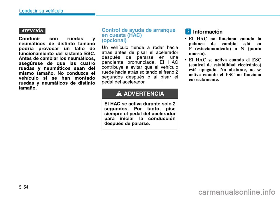 Hyundai Elantra 2017 Manual del propietario (in Spanish) Conducir su vehículo
5-54
Conducir con ruedas y
neumáticos de distinto tamaño
podría provocar un fallo de
funcionamiento del sistema ESC.
Antes de cambiar los neumáticos,
asegúrese de que las cu Hyundai Elantra 2017 Manual del propietario (in Spanish) Conducir su vehículo
5-54
Conducir con ruedas y
neumáticos de distinto tamaño
podría provocar un fallo de
funcionamiento del sistema ESC.
Antes de cambiar los neumáticos,
asegúrese de que las cu