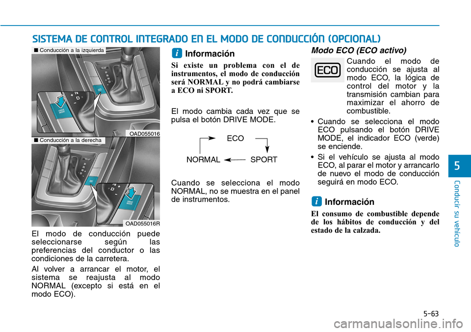 Hyundai Elantra 2017 Manual del propietario (in Spanish) 5-63
Conducir su vehículo
5
SISTEMA DE CONTROL INTEGRADO EN EL MODO DE CONDUCCIÓN (OPCIONAL)
El modo de conducción puede
seleccionarse según las
preferencias del conductor o las
condiciones de la Hyundai Elantra 2017 Manual del propietario (in Spanish) 5-63
Conducir su vehículo
5
SISTEMA DE CONTROL INTEGRADO EN EL MODO DE CONDUCCIÓN (OPCIONAL)
El modo de conducción puede
seleccionarse según las
preferencias del conductor o las
condiciones de la