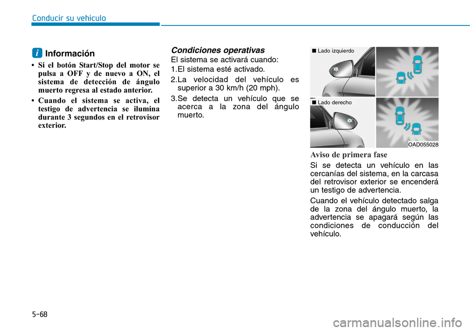 Hyundai Elantra 2017 Manual del propietario (in Spanish) Conducir su vehículo
5-68
Información
• Si el botón Start/Stop del motor se
pulsa a OFF y de nuevo a ON, el
sistema de detección de ángulo
muerto regresa al estado anterior.
• Cuando el sist Hyundai Elantra 2017 Manual del propietario (in Spanish) Conducir su vehículo
5-68
Información
• Si el botón Start/Stop del motor se
pulsa a OFF y de nuevo a ON, el
sistema de detección de ángulo
muerto regresa al estado anterior.
• Cuando el sist