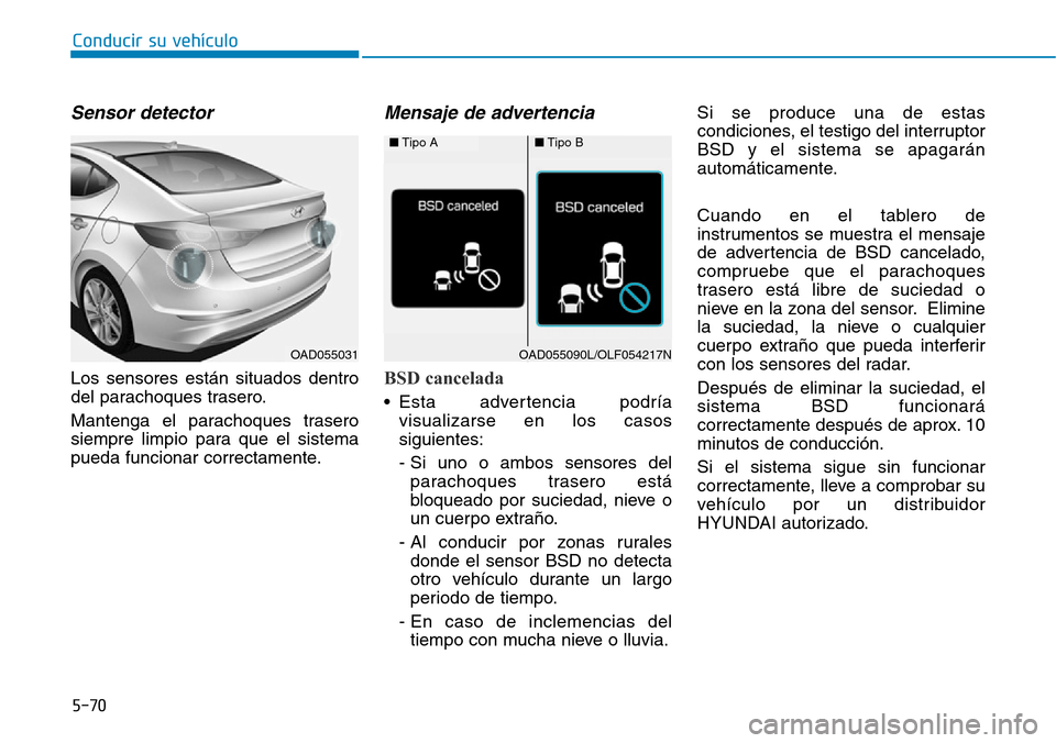 Hyundai Elantra 2017 Manual del propietario (in Spanish) Conducir su vehículo
5-70
Sensor detector
Los sensores están situados dentro
del parachoques trasero.
Mantenga el parachoques trasero
siempre limpio para que el sistema
pueda funcionar correctament Hyundai Elantra 2017 Manual del propietario (in Spanish) Conducir su vehículo
5-70
Sensor detector
Los sensores están situados dentro
del parachoques trasero.
Mantenga el parachoques trasero
siempre limpio para que el sistema
pueda funcionar correctament
