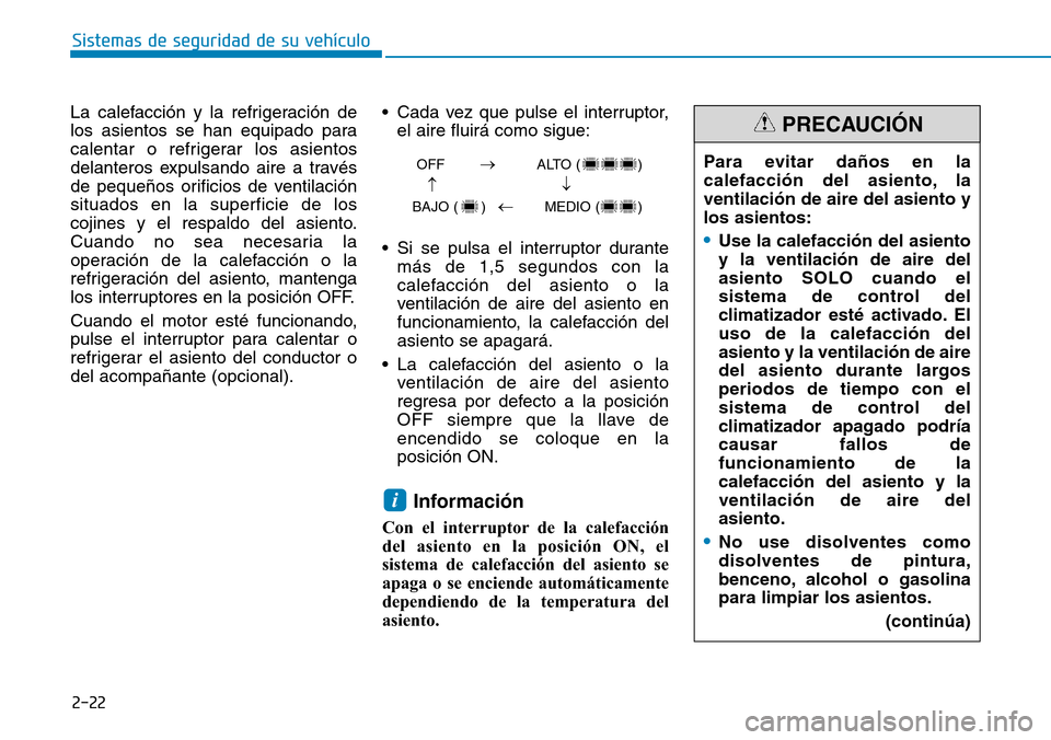 Hyundai Elantra 2017  Manual del propietario (in Spanish) 2-22
La calefacción y la refrigeración de
los asientos se han equipado para
calentar o refrigerar los asientos
delanteros expulsando aire a través
de pequeños orificios de ventilación
situados en