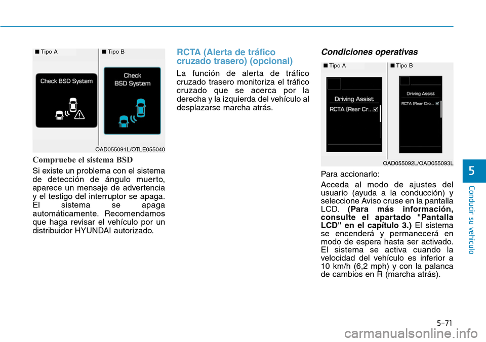 Hyundai Elantra 2017 Manual del propietario (in Spanish) 5-71
Conducir su vehículo
5
Compruebe el sistema BSD
Si existe un problema con el sistema
de detección de ángulo muerto,
aparece un mensaje de advertencia
y el testigo del interruptor se apaga.
El Hyundai Elantra 2017 Manual del propietario (in Spanish) 5-71
Conducir su vehículo
5
Compruebe el sistema BSD
Si existe un problema con el sistema
de detección de ángulo muerto,
aparece un mensaje de advertencia
y el testigo del interruptor se apaga.
El