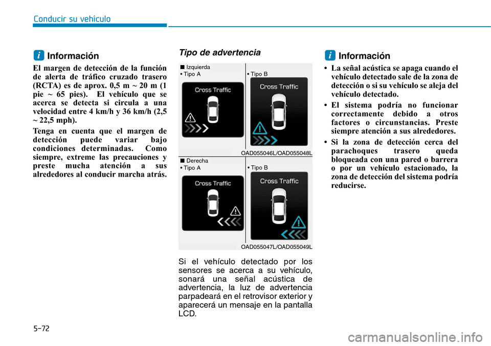 Hyundai Elantra 2017 Manual del propietario (in Spanish) Conducir su vehículo
5-72
Información
El margen de detección de la función
de alerta de tráfico cruzado trasero
(RCTA) es de aprox. 0,5 m ~ 20 m (1
pie ~ 65 pies). El vehículo que se
acerca se Hyundai Elantra 2017 Manual del propietario (in Spanish) Conducir su vehículo
5-72
Información
El margen de detección de la función
de alerta de tráfico cruzado trasero
(RCTA) es de aprox. 0,5 m ~ 20 m (1
pie ~ 65 pies). El vehículo que se
acerca se