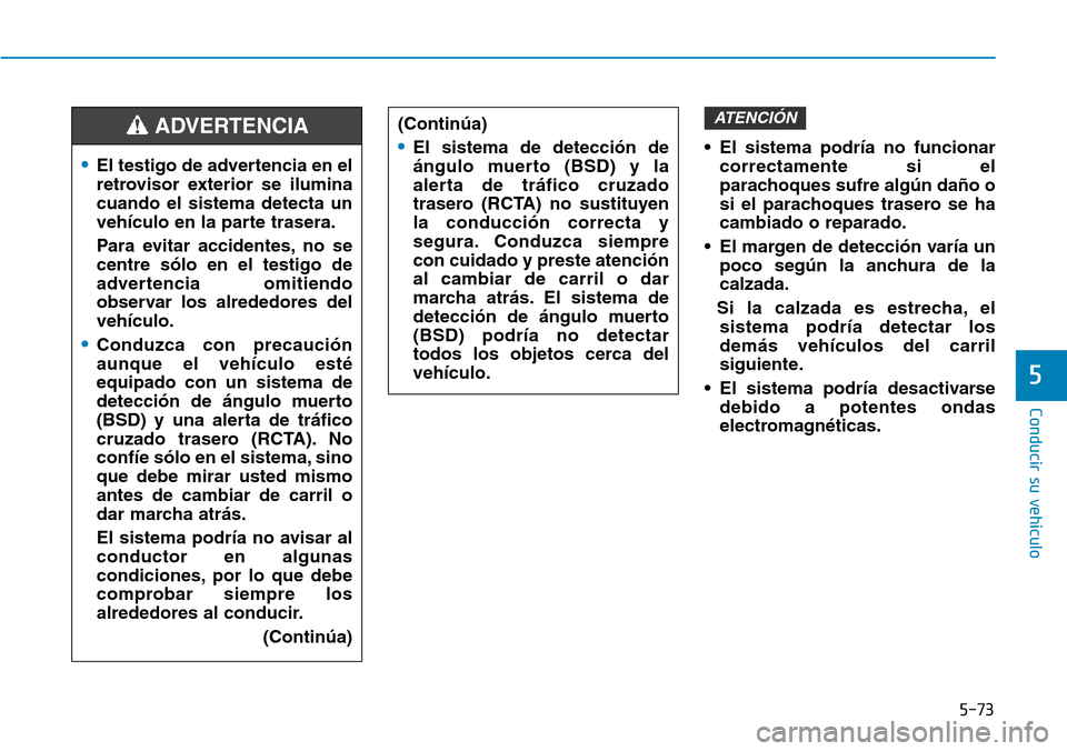 Hyundai Elantra 2017 Manual del propietario (in Spanish) 5-73
Conducir su vehículo
5
• El sistema podría no funcionar
correctamente si el
parachoques sufre algún daño o
si el parachoques trasero se ha
cambiado o reparado.
• El margen de detección v Hyundai Elantra 2017 Manual del propietario (in Spanish) 5-73
Conducir su vehículo
5
• El sistema podría no funcionar
correctamente si el
parachoques sufre algún daño o
si el parachoques trasero se ha
cambiado o reparado.
• El margen de detección v