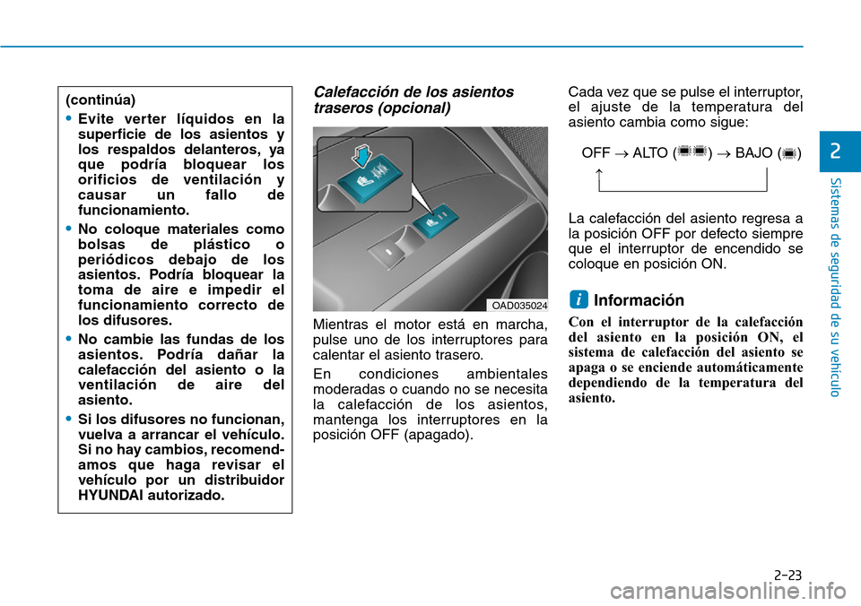 Hyundai Elantra 2017  Manual del propietario (in Spanish) 2-23
Sistemas de seguridad de su vehículo 
2
Calefacción de los asientos
traseros (opcional)
Mientras el motor está en marcha,
pulse uno de los interruptores para
calentar el asiento trasero.
En co
