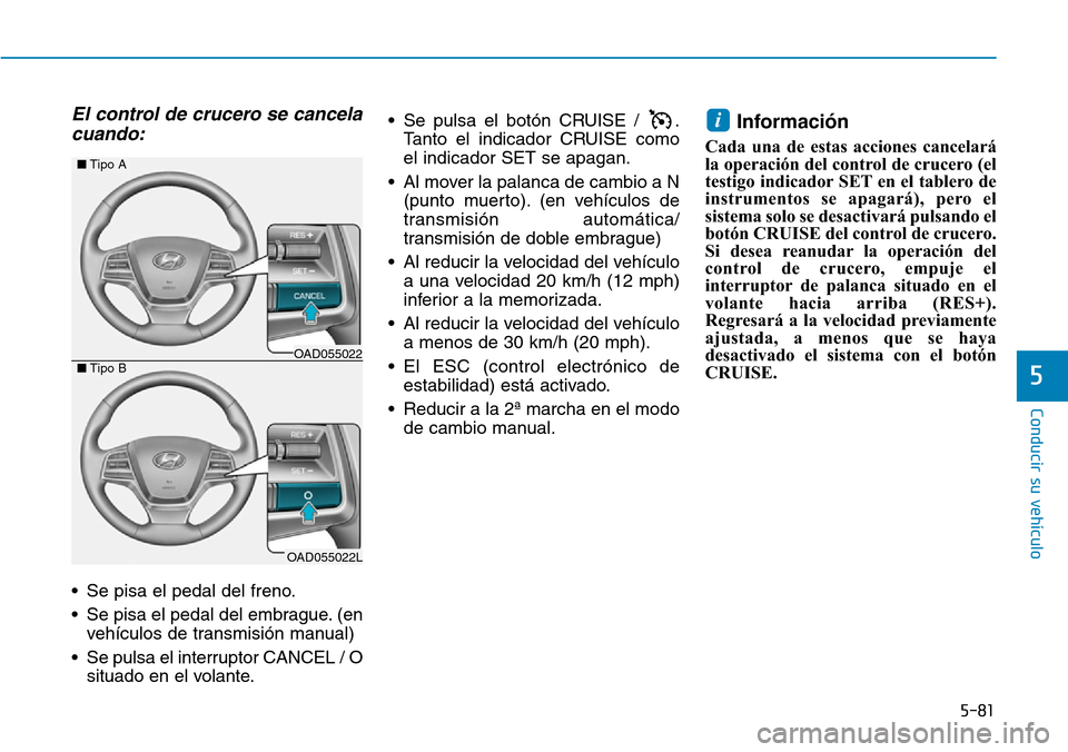 Hyundai Elantra 2017 Manual del propietario (in Spanish) 5-81
Conducir su vehículo
5
El control de crucero se cancela
cuando:
• Se pisa el pedal del freno.
• Se pisa el pedal del embrague. (en
vehículos de transmisión manual)
• Se pulsa el interrup Hyundai Elantra 2017 Manual del propietario (in Spanish) 5-81
Conducir su vehículo
5
El control de crucero se cancela
cuando:
• Se pisa el pedal del freno.
• Se pisa el pedal del embrague. (en
vehículos de transmisión manual)
• Se pulsa el interrup