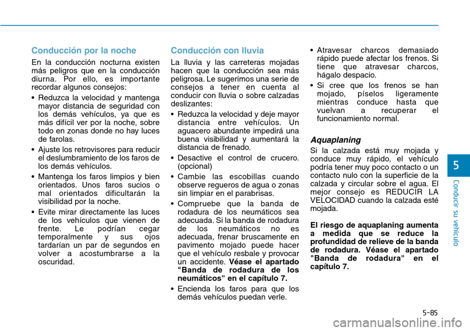 Hyundai Elantra 2017 Manual del propietario (in Spanish) 5-85
Conducir su vehículo
5
Conducción por la noche
En la conducción nocturna existen
más peligros que en la conducción
diurna. Por ello, es importante
recordar algunos consejos:
• Reduzca la v Hyundai Elantra 2017 Manual del propietario (in Spanish) 5-85
Conducir su vehículo
5
Conducción por la noche
En la conducción nocturna existen
más peligros que en la conducción
diurna. Por ello, es importante
recordar algunos consejos:
• Reduzca la v