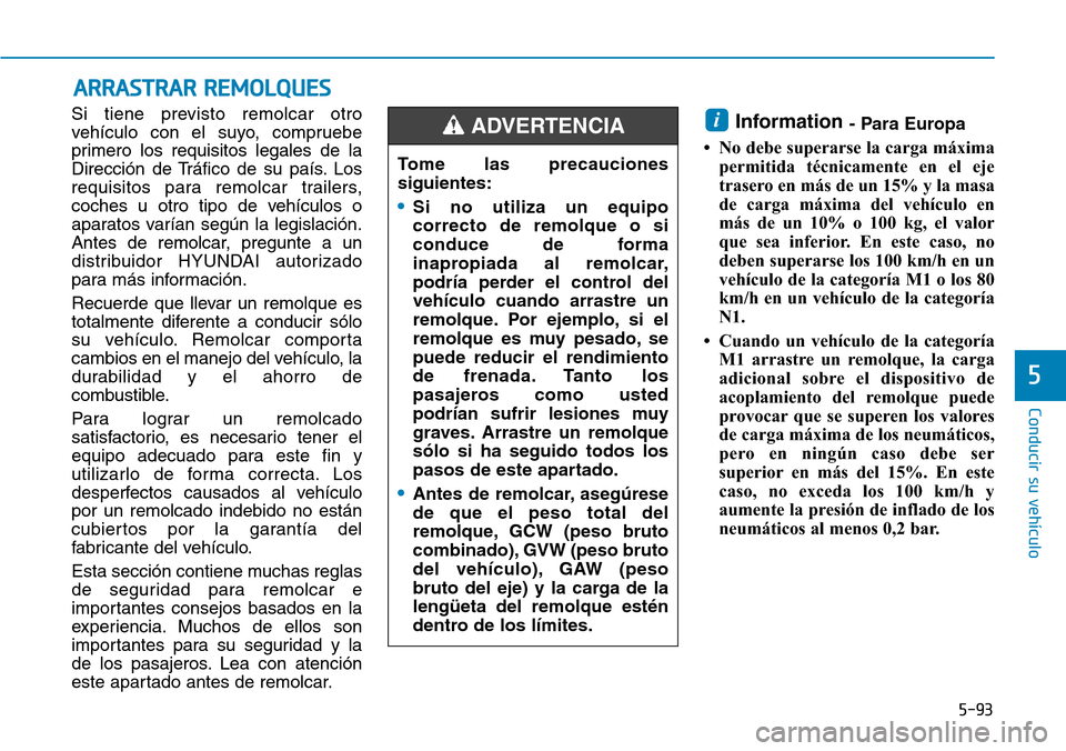 Hyundai Elantra 2017 Manual del propietario (in Spanish) 5-93
Conducir su vehículo
5
ARRASTRAR REMOLQUES
Si tiene previsto remolcar otro
vehículo con el suyo, compruebe
primero los requisitos legales de la
Dirección de Tráfico de su país. Los
requisito Hyundai Elantra 2017 Manual del propietario (in Spanish) 5-93
Conducir su vehículo
5
ARRASTRAR REMOLQUES
Si tiene previsto remolcar otro
vehículo con el suyo, compruebe
primero los requisitos legales de la
Dirección de Tráfico de su país. Los
requisito
