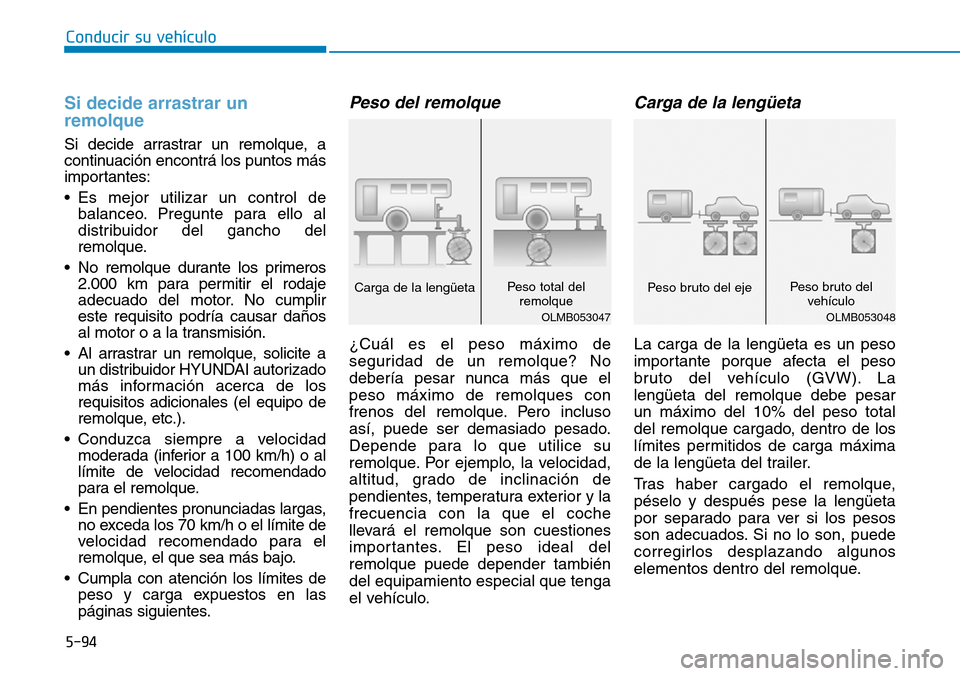 Hyundai Elantra 2017 Manual del propietario (in Spanish) 5-94
Conducir su vehículo
Si decide arrastrar un
remolque
Si decide arrastrar un remolque, a
continuación encontrá los puntos más
importantes:
• Es mejor utilizar un control de
balanceo. Pregunt Hyundai Elantra 2017 Manual del propietario (in Spanish) 5-94
Conducir su vehículo
Si decide arrastrar un
remolque
Si decide arrastrar un remolque, a
continuación encontrá los puntos más
importantes:
• Es mejor utilizar un control de
balanceo. Pregunt