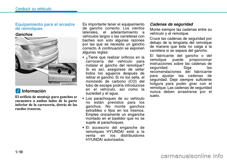 Hyundai Elantra 2017 Manual del propietario (in Spanish) 5-98
Conducir su vehículo
Equipamiento para el arrastre
de remolques
Ganchos
Información
El orificio de montaje para ganchos se
encuentra a ambos lados de la parte
inferior de la carrocería, detrá Hyundai Elantra 2017 Manual del propietario (in Spanish) 5-98
Conducir su vehículo
Equipamiento para el arrastre
de remolques
Ganchos
Información
El orificio de montaje para ganchos se
encuentra a ambos lados de la parte
inferior de la carrocería, detrá