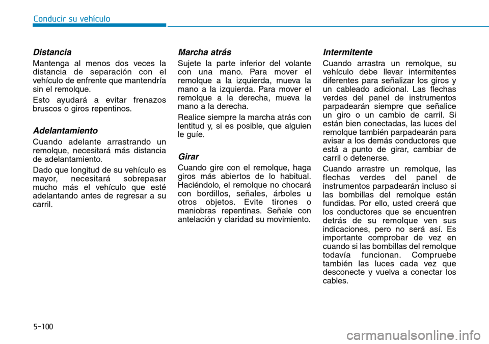 Hyundai Elantra 2017 Manual del propietario (in Spanish) 5-100
Conducir su vehículo
Distancia
Mantenga al menos dos veces la
distancia de separación con el
vehículo de enfrente que mantendría
sin el remolque.
Esto ayudará a evitar frenazos
bruscos o gi Hyundai Elantra 2017 Manual del propietario (in Spanish) 5-100
Conducir su vehículo
Distancia
Mantenga al menos dos veces la
distancia de separación con el
vehículo de enfrente que mantendría
sin el remolque.
Esto ayudará a evitar frenazos
bruscos o gi