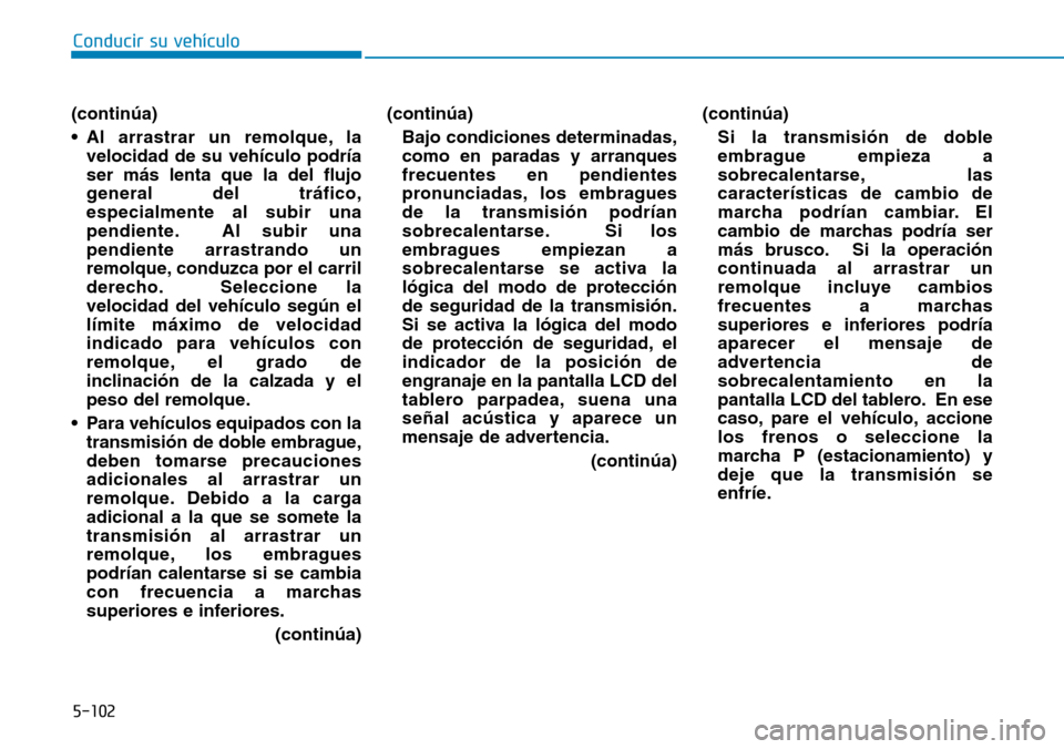 Hyundai Elantra 2017 Manual del propietario (in Spanish) 5-102
Conducir su vehículo
(continúa)
• Al arrastrar un remolque, la
velocidad de su vehículo podría
ser más lenta que la del flujo
general del tráfico,
especialmente al subir una
pendiente. A Hyundai Elantra 2017 Manual del propietario (in Spanish) 5-102
Conducir su vehículo
(continúa)
• Al arrastrar un remolque, la
velocidad de su vehículo podría
ser más lenta que la del flujo
general del tráfico,
especialmente al subir una
pendiente. A