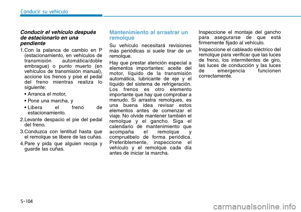 Hyundai Elantra 2017 Manual del propietario (in Spanish) Conducir su vehículo
5-104
Conducir el vehículo después
de estacionarlo en una
pendiente
1.Con la palanca de cambio en P
(estacionamiento, en vehículos de
transmisión automática/doble
embrague) Hyundai Elantra 2017 Manual del propietario (in Spanish) Conducir su vehículo
5-104
Conducir el vehículo después
de estacionarlo en una
pendiente
1.Con la palanca de cambio en P
(estacionamiento, en vehículos de
transmisión automática/doble
embrague)