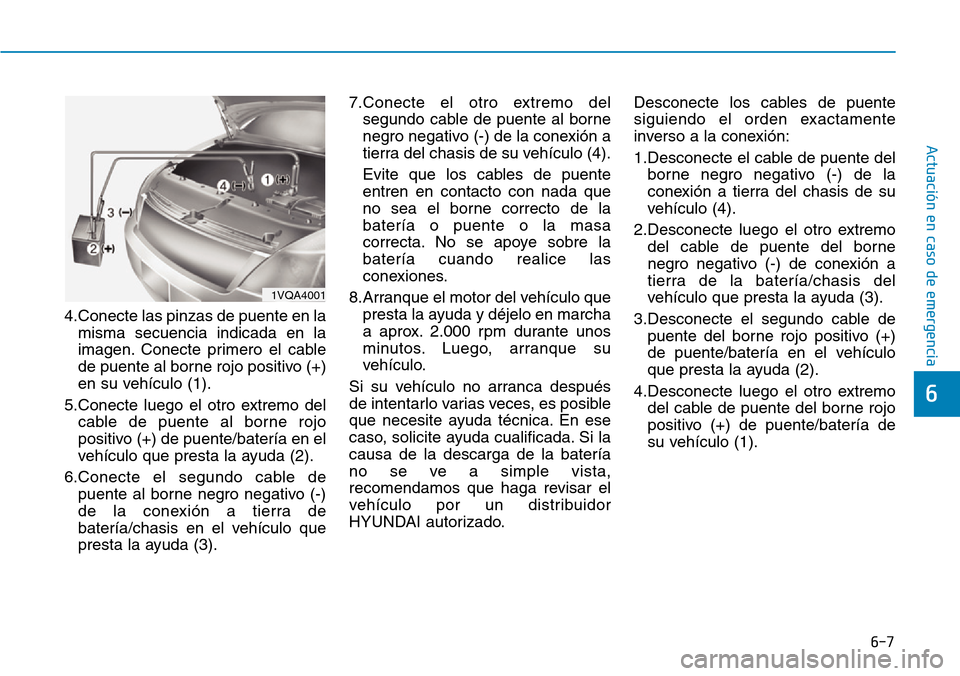 Hyundai Elantra 2017 Manual del propietario (in Spanish) 6-7
Actuación en caso de emergencia
4.Conecte las pinzas de puente en la
misma secuencia indicada en la
imagen. Conecte primero el cable
de puente al borne rojo positivo (+)
en su vehículo (1).
5.C Hyundai Elantra 2017 Manual del propietario (in Spanish) 6-7
Actuación en caso de emergencia
4.Conecte las pinzas de puente en la
misma secuencia indicada en la
imagen. Conecte primero el cable
de puente al borne rojo positivo (+)
en su vehículo (1).
5.C