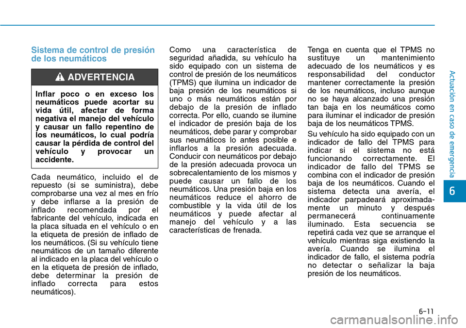Hyundai Elantra 2017 Manual del propietario (in Spanish) 6-11
Actuación en caso de emergencia
Sistema de control de presión
de los neumáticos
Cada neumático, incluido el de
repuesto (si se suministra), debe
comprobarse una vez al mes en frío
y debe inf Hyundai Elantra 2017 Manual del propietario (in Spanish) 6-11
Actuación en caso de emergencia
Sistema de control de presión
de los neumáticos
Cada neumático, incluido el de
repuesto (si se suministra), debe
comprobarse una vez al mes en frío
y debe inf