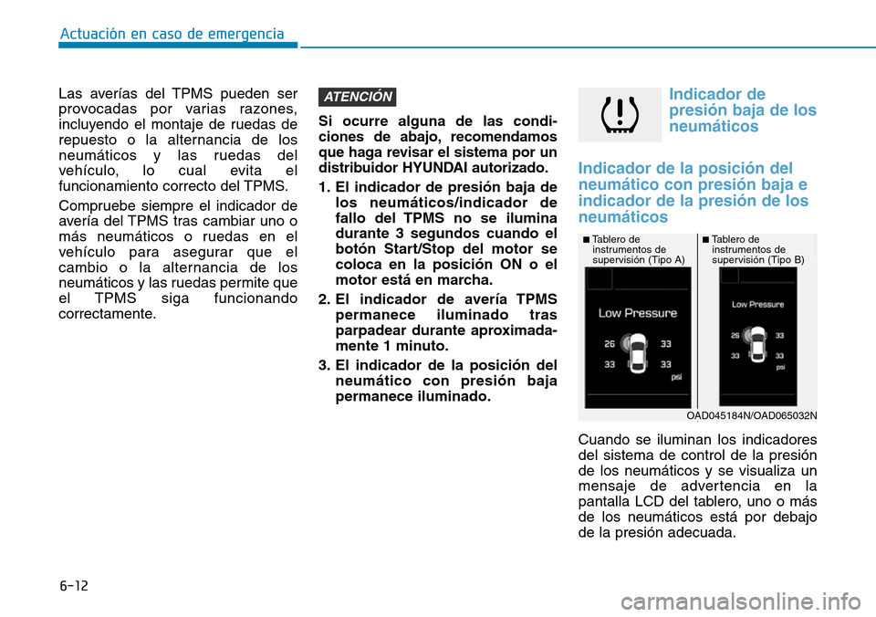 Hyundai Elantra 2017 Manual del propietario (in Spanish) 6-12
Las averías del TPMS pueden ser
provocadas por varias razones,
incluyendo el montaje de ruedas de
repuesto o la alternancia de los
neumáticos y las ruedas del
vehículo, lo cual evita el
funcio Hyundai Elantra 2017 Manual del propietario (in Spanish) 6-12
Las averías del TPMS pueden ser
provocadas por varias razones,
incluyendo el montaje de ruedas de
repuesto o la alternancia de los
neumáticos y las ruedas del
vehículo, lo cual evita el
funcio