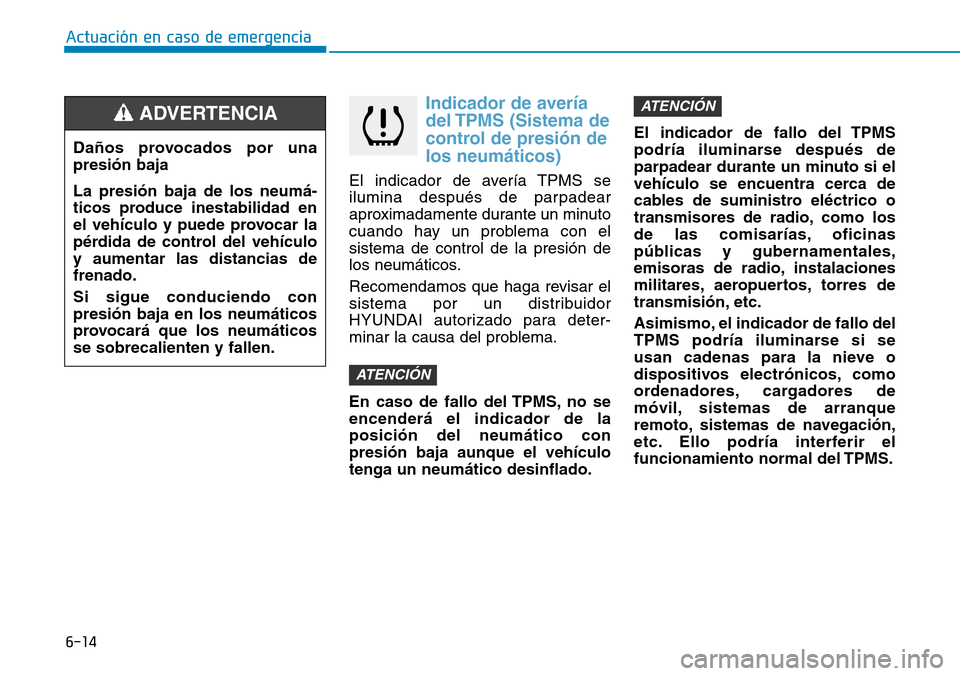 Hyundai Elantra 2017 Manual del propietario (in Spanish) 6-14
Actuación en caso de emergencia
Indicador de avería
del TPMS (Sistema de
control de presión de
los neumáticos)
El indicador de avería TPMS se
ilumina después de parpadear
aproximadamente du Hyundai Elantra 2017 Manual del propietario (in Spanish) 6-14
Actuación en caso de emergencia
Indicador de avería
del TPMS (Sistema de
control de presión de
los neumáticos)
El indicador de avería TPMS se
ilumina después de parpadear
aproximadamente du