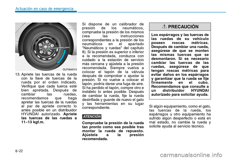 Hyundai Elantra 2017 Manual del propietario (in Spanish) 6-22
Actuación en caso de emergencia
13. Apriete las tuercas de la rueda
con la llave de tuercas de la
rueda por el orden indicado.
Verifique que cada tuerca esté
bien apretada. Después de
cambiar Hyundai Elantra 2017 Manual del propietario (in Spanish) 6-22
Actuación en caso de emergencia
13. Apriete las tuercas de la rueda
con la llave de tuercas de la
rueda por el orden indicado.
Verifique que cada tuerca esté
bien apretada. Después de
cambiar