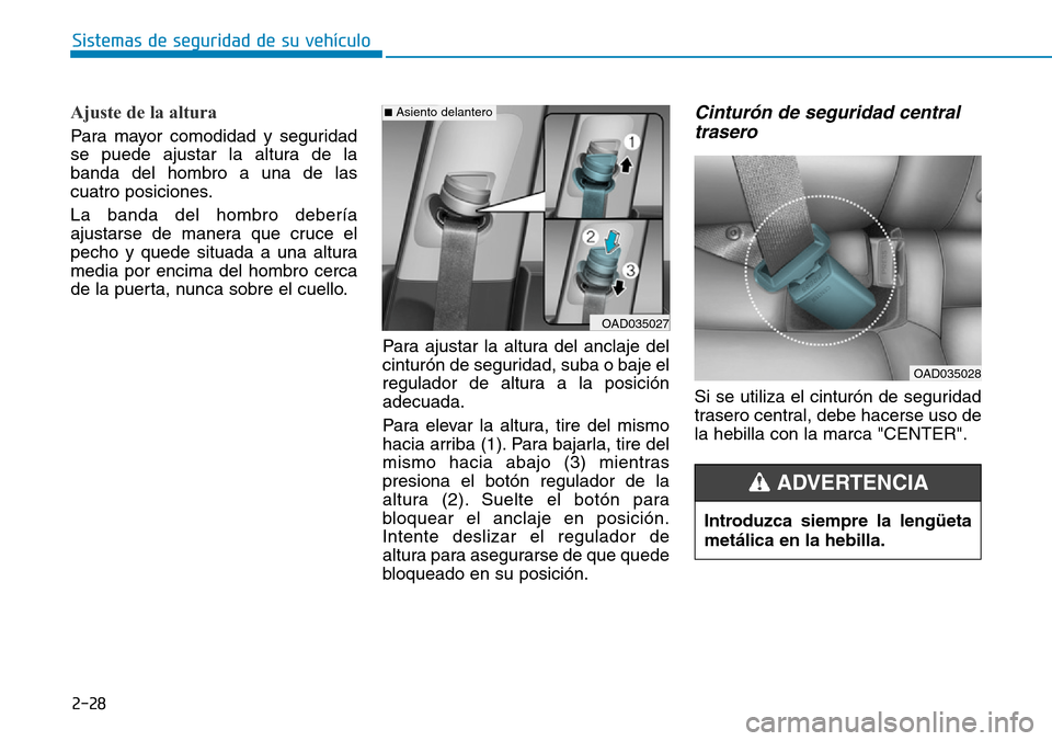 Hyundai Elantra 2017  Manual del propietario (in Spanish) 2-28
Sistemas de seguridad de su vehículo 
Ajuste de la altura 
Para mayor comodidad y seguridad
se puede ajustar la altura de la
banda del hombro a una de las
cuatro posiciones.
La banda del hombro 