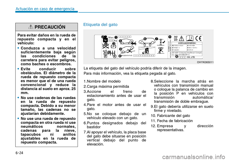 Hyundai Elantra 2017  Manual del propietario (in Spanish) 6-24
Actuación en caso de emergencia 
La etiqueta del gato del vehículo podría diferir de la imagen.
Para más información, vea la etiqueta pegada al gato.
Etiqueta del gato
Para evitar daños en 