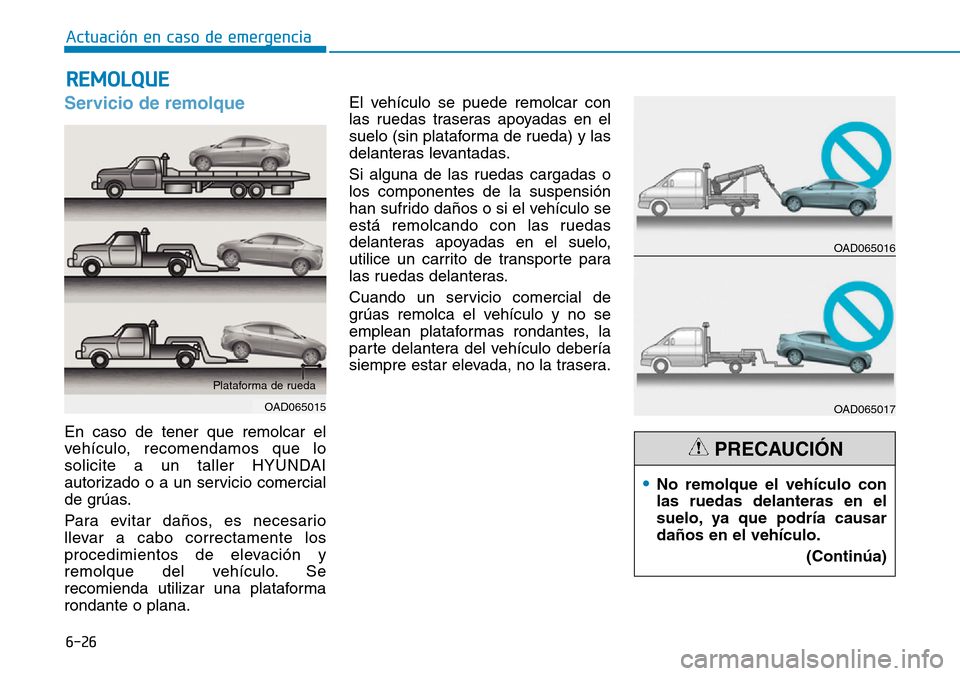Hyundai Elantra 2017  Manual del propietario (in Spanish) 6-26
Actuación en caso de emergencia 
Servicio de remolque 
En caso de tener que remolcar el
vehículo, recomendamos que lo
solicite a un taller HYUNDAI
autorizado o a un servicio comercial
de grúas