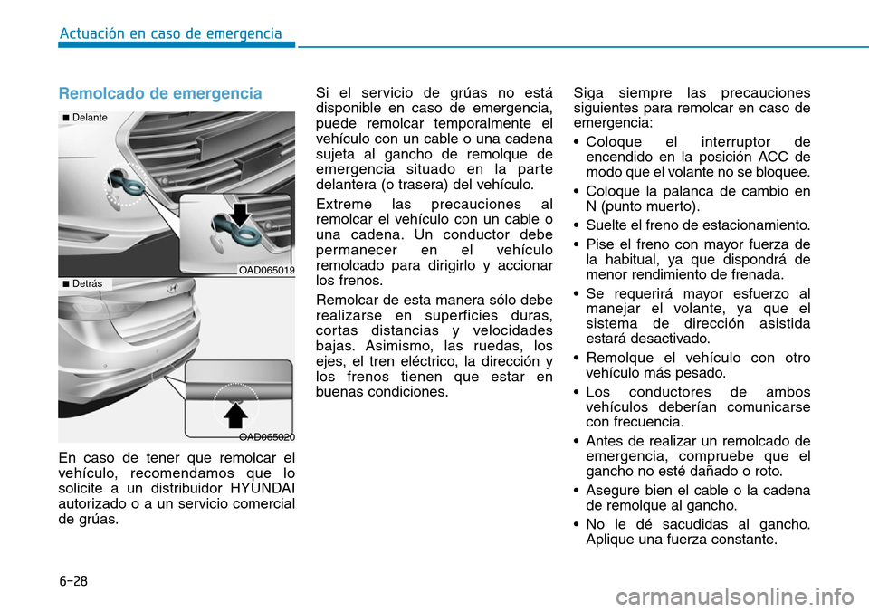 Hyundai Elantra 2017  Manual del propietario (in Spanish) 6-28
Actuación en caso de emergencia 
Remolcado de emergencia 
En caso de tener que remolcar el
vehículo, recomendamos que lo
solicite a un distribuidor HYUNDAI
autorizado o a un servicio comercial

