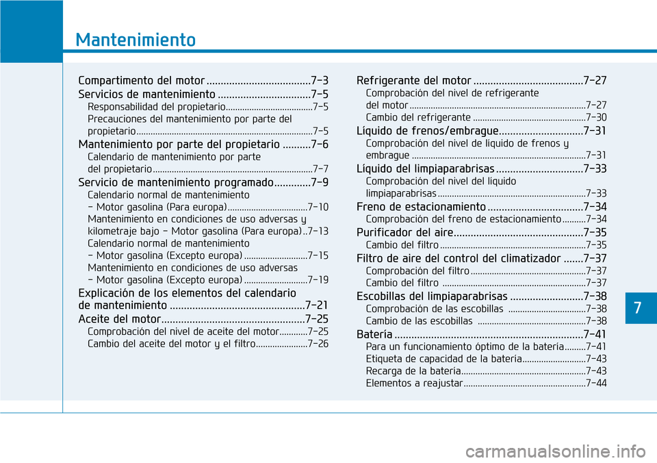 Hyundai Elantra 2017  Manual del propietario (in Spanish) 7
Mantenimiento
7
Mantenimiento
Compartimento del motor .....................................7-3
Servicios de mantenimiento .................................7-5
Responsabilidad del propietario........