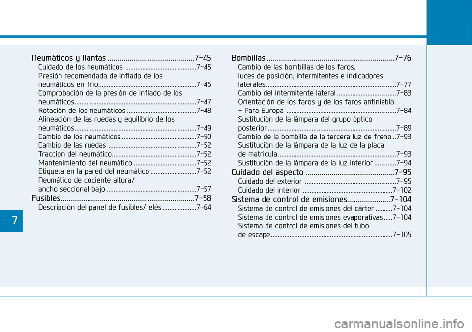 Hyundai Elantra 2017  Manual del propietario (in Spanish) 7
Neumáticos y llantas ...........................................7-45
Cuidado de los neumáticos ..........................................7-45
Presión recomendada de inflado de los 
neumáticos en