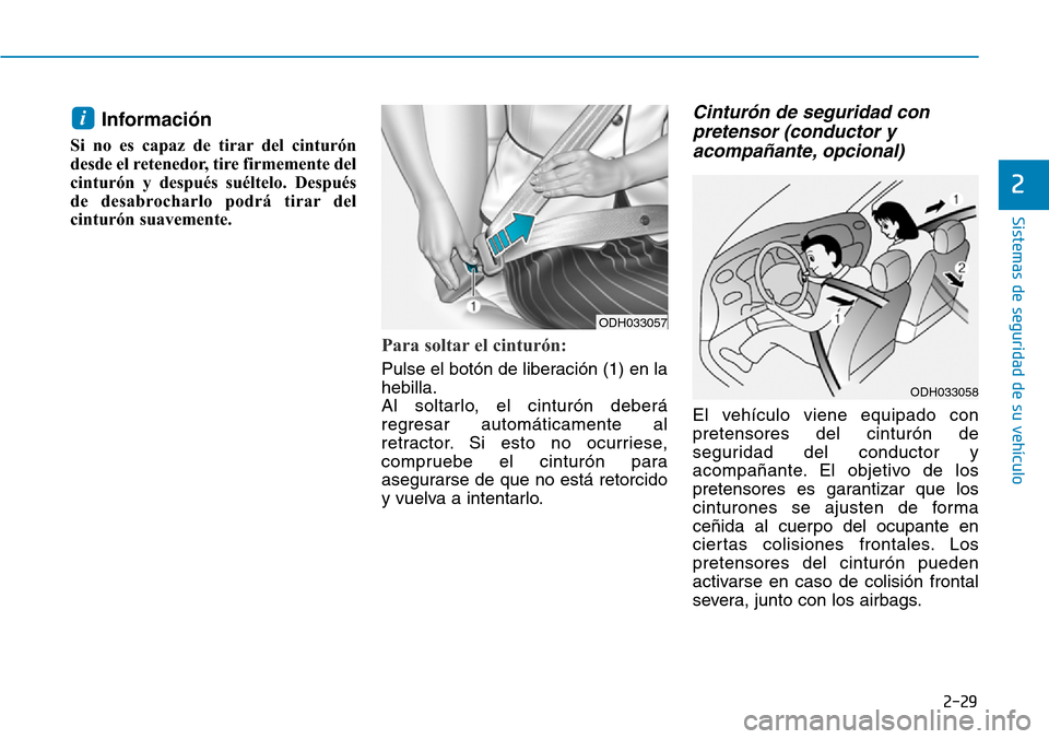 Hyundai Elantra 2017  Manual del propietario (in Spanish) 2-29
Sistemas de seguridad de su vehículo 
2
Información
Si no es capaz de tirar del cinturón
desde el retenedor, tire firmemente del
cinturón y después suéltelo. Después
de desabrocharlo podr